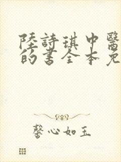 陆诗琪中医陈叔的书全本免费阅读