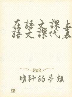 在语文课上强插语文课代表