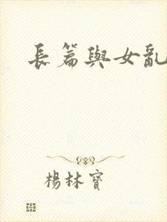 长篇与女乱小说