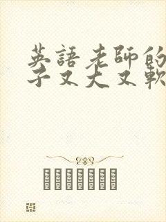 英语老师的小兔子又大又软