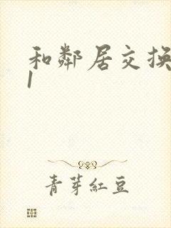 和邻居交换娇妻1