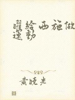 曜给西施做剧烈运动