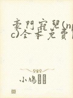 豪门宠儿(npc)全本免费阅读