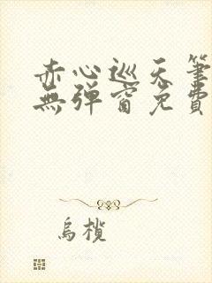 赤心巡天笔趣阁无弹窗免费的