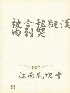 被合租糙汉室友肉到哭