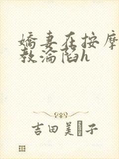 娇妻在按摩师调教沦陷h