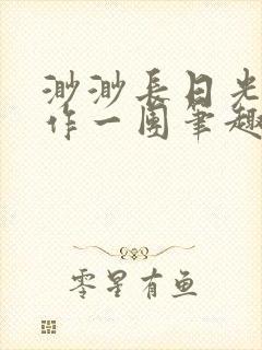 渺渺长日光阴乱作一团笔趣阁光阴似箭