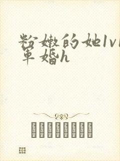 粉嫩的她1v1军婚h