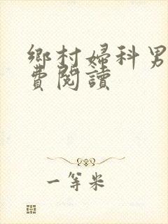 乡村妇科男医免费阅读