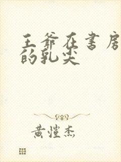 王爷在书房含她的乳尖