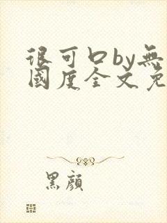 很可口by无罪国度全文免费笔趣阁