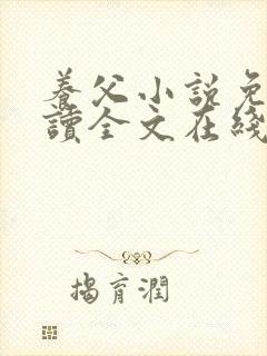 养父小说免费阅读全文在线阅笔趣无弹窗