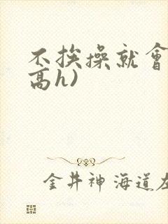 不挨操就会死(高h)