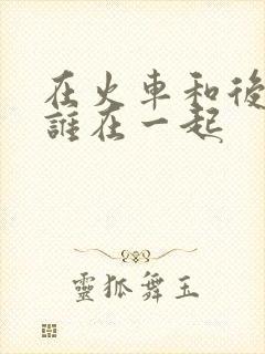 在火车和后妈妈谁在一起