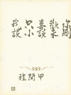 我只喜欢你的人设小说未删减免费观看