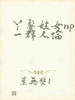 丫鬟妓女np被一群人伦