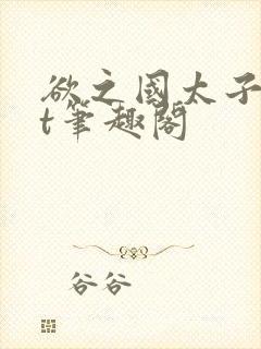 欲之国太子txt笔趣阁