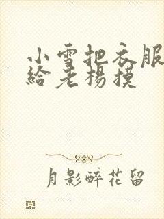 小雪把衣服解开给老杨摸