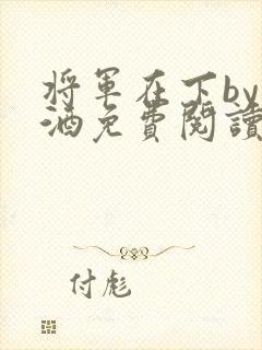 将军在下by烈酒免费阅读