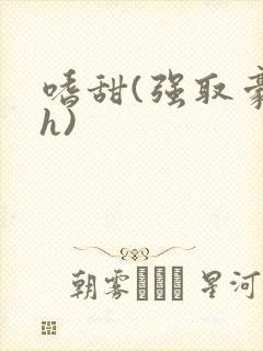嗜甜(强取豪夺h)