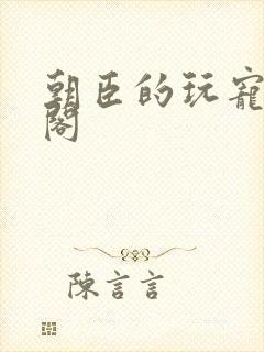 朝臣的玩宠笔趣阁