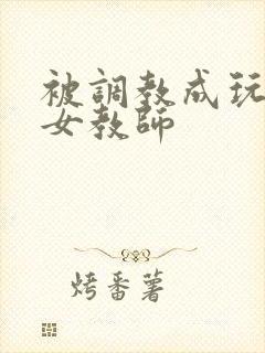 被调教成玩物的女教师