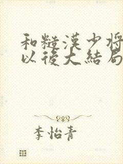 和糙汉少将闪婚以后大结局