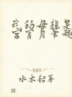 我的母亲是大帝宫宵月笔趣阁