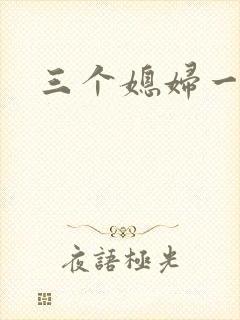 三个媳妇一锅烩