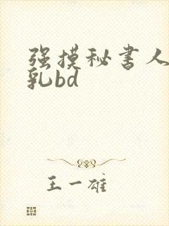 强摸秘书人妻大乳bd
