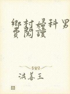 乡村妇科男医免费阅读