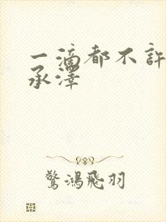 一滴都不许漏魏承泽