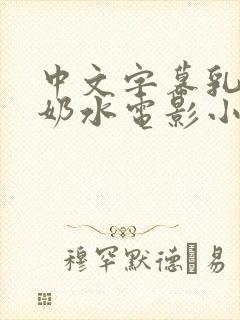 中文字幕乳授乳奶水电影小说