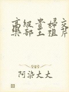 高级贵妇交换俱乐部王祖芹