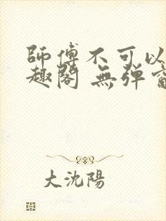 师傅不可以 笔趣阁 无弹窗