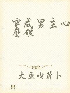 穿成男主心魔怎么破