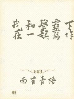 我和学霸下面连在一起写作业小说