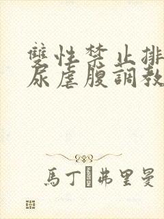 双性禁止排泄憋尿虐腹调教sm