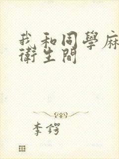 我和同学麻麻在卫生间