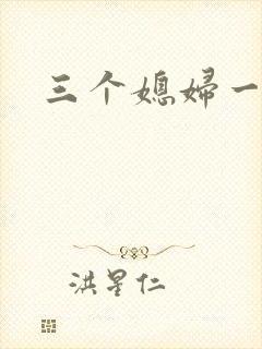 三个媳妇一锅烩
