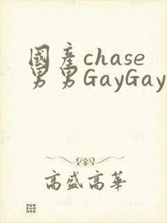 国产chase男男GayGay