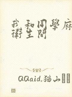 我和同学麻麻在卫生间