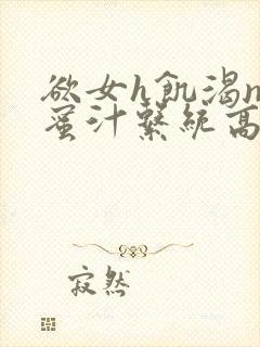 欲女h饥渴np蜜汁系统高hnp