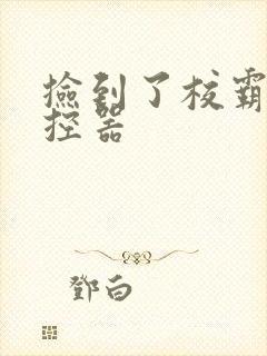 捡到了校霸的遥控器