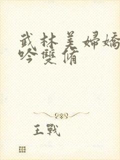 武林美妇娇呻浪吟双修