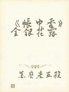 《帐中香》原文金银花露