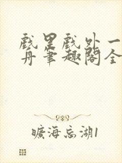 戏里戏外一叶孤舟笔趣阁全文