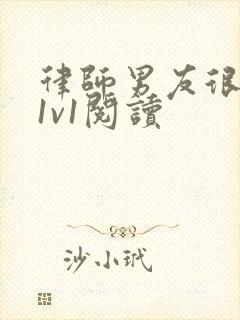 律师男友很难撩1v1阅读