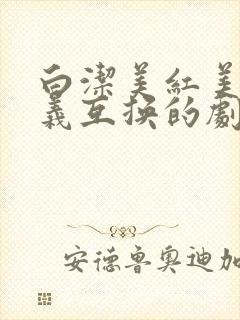 白洁美红美芳高义互换的剧情简介