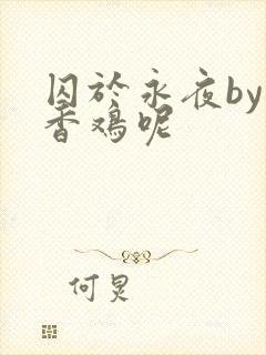 囚于永夜by麦香鸡呢